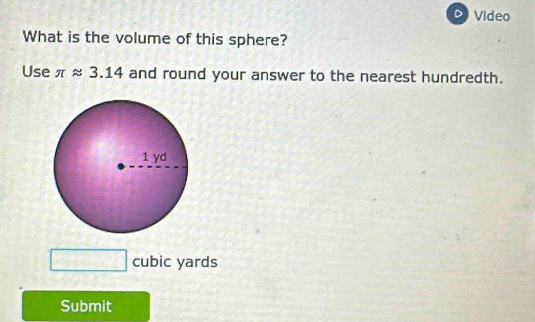 what is the volume of this sphere? use π ≈ 3.14 and round your answer to the nearest hundredth. 1 yd cubic yards