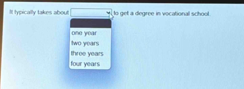 it typically takes about to get a degree in vocational school. one year two years three years four years