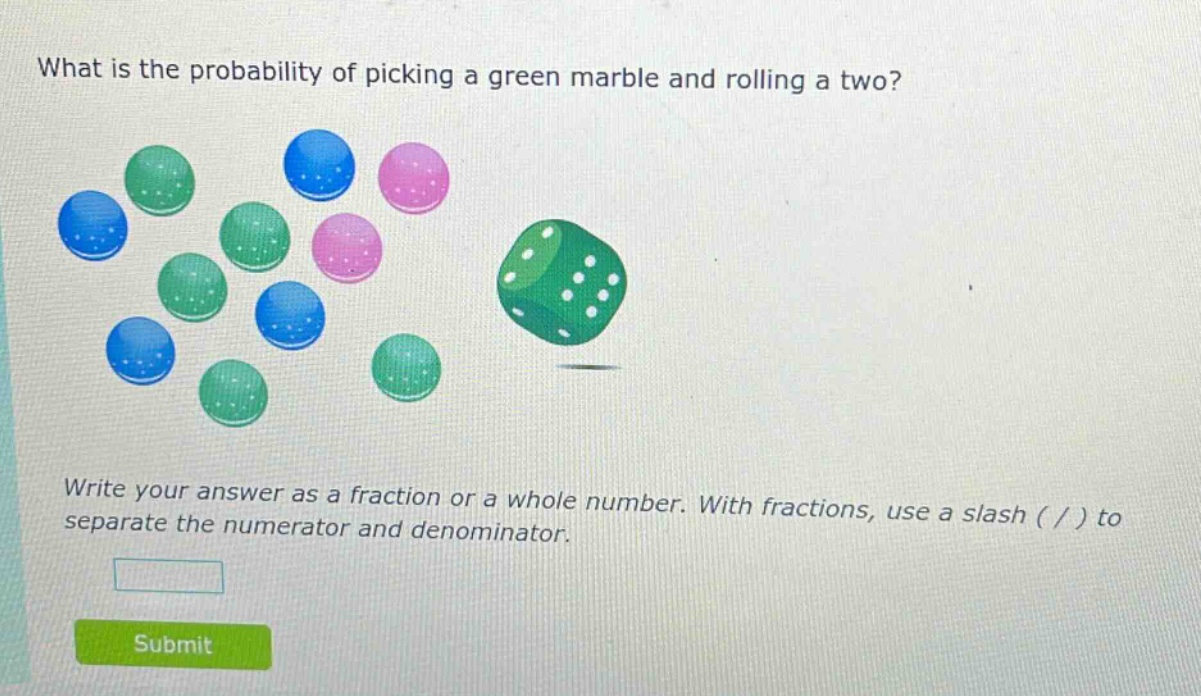 what is the probability of picking a green marble and rolling a two? write your answer as a fraction or a whole number. with fractions, use a slash ( / ) to separate the numerator and denominator.