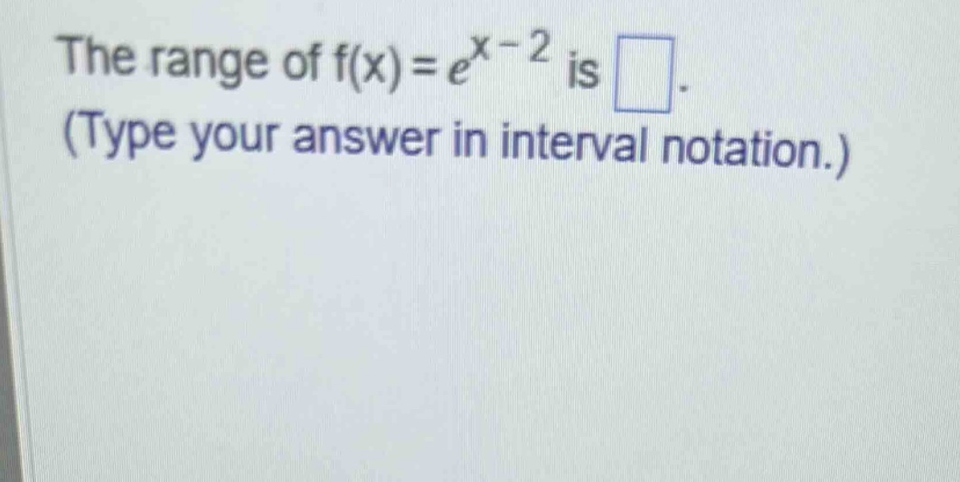 the range of f(x)=e^x - 2 is . (type your answer in interval notation.)