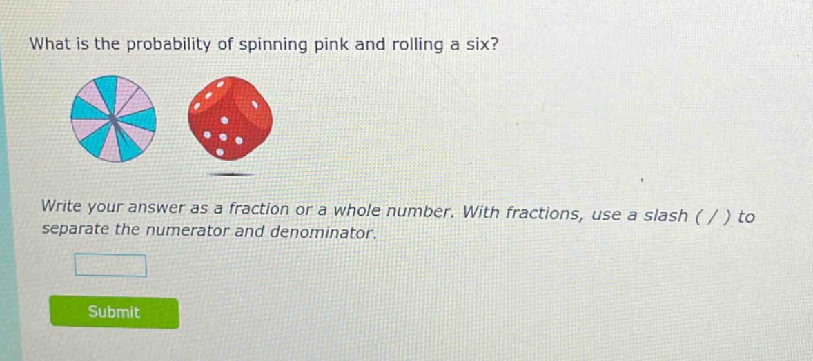 what is the probability of spinning pink and rolling a six? write your answer as a fraction or a whole number. with fractions, use a slash ( / ) to separate the numerator and denominator.