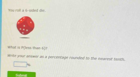 you roll a 6 - sided die. what is p(less than 6)? write your answer as a percentage rounded to the nearest tenth.
