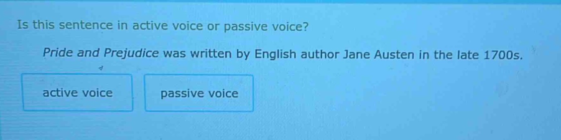 is this sentence in active voice or passive voice? pride and prejudice was written by english author jane austen in the late 1700s. active voice passive voice