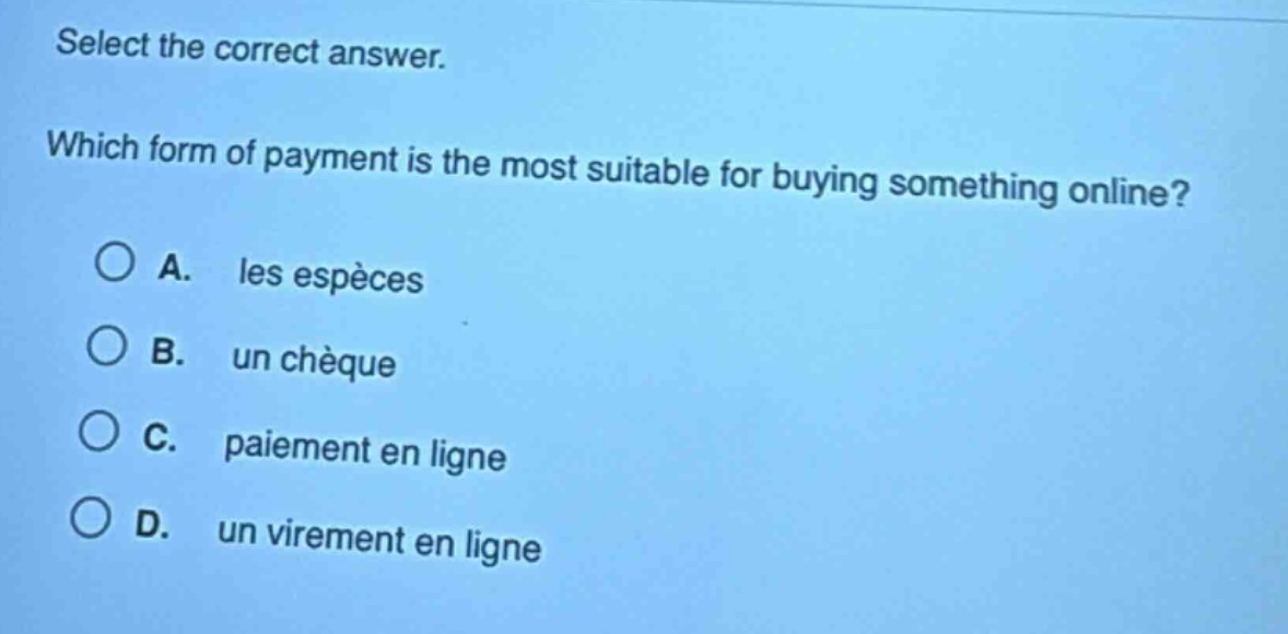 select the correct answer. which form of payment is the most suitable for buying something online? a. les espèces b. un chèque c. paiement en ligne d. un virement en ligne