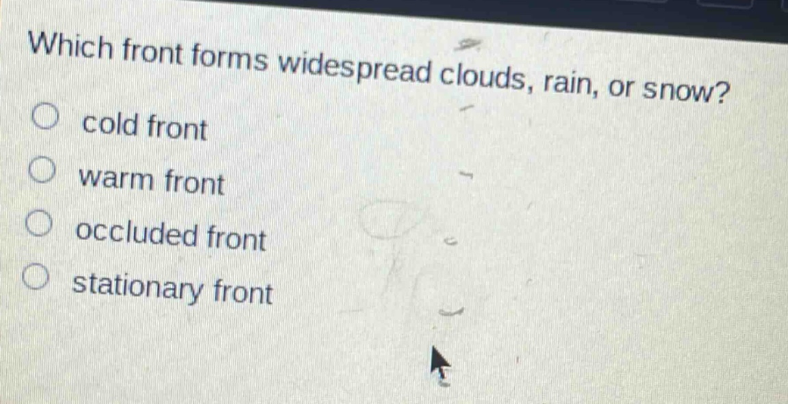 which front forms widespread clouds, rain, or snow?\no cold front\no warm front\no occluded front\no stationary front