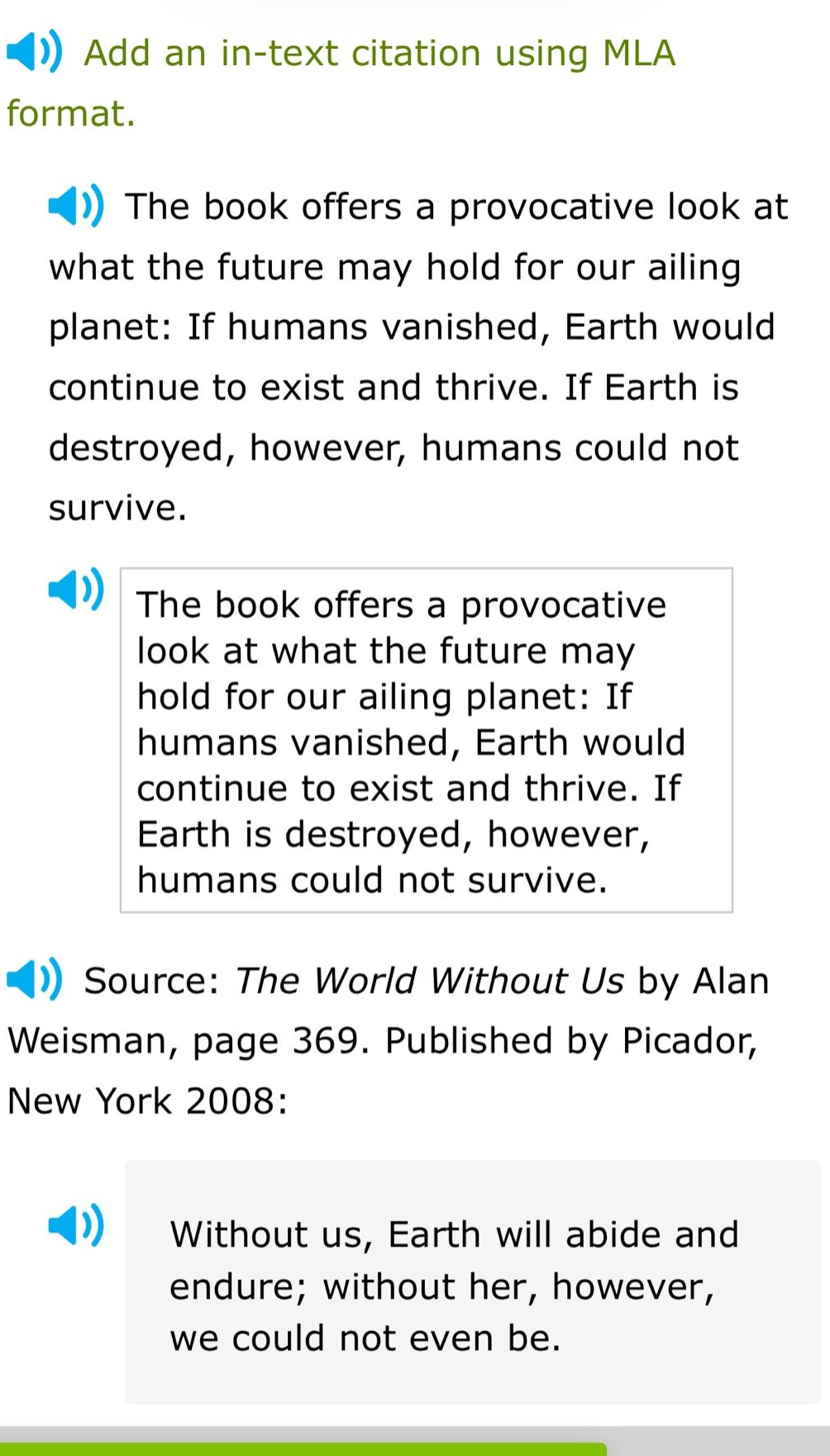 add an in - text citation using mla format. the book offers a provocative look at what the future may hold for our ailing planet: if humans vanished, earth would continue to exist and thrive. if earth is destroyed, however, humans could not survive. the book offers a provocative look at what the future may hold for our ailing planet: if humans vanished, earth would continue to exist and thrive. if earth is destroyed, however, humans could not survive. source: the world without us by alan weisman, page 369. published by picador, new york 2008: without us, earth will abide and endure; without her, however, we could not even be.