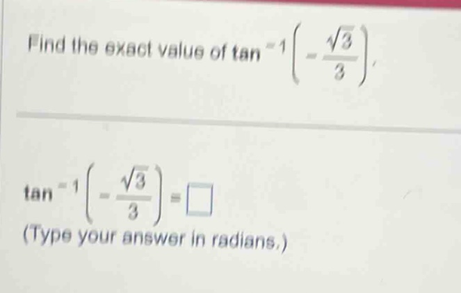 find the exact value of tan^(-1)(-sqrt(3)/3). tan^(-1)(-sqrt(3)/3)=□ (type your answer in radians.)