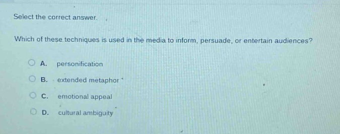 select the correct answer. which of these techniques is used in the media to inform, persuade, or entertain audiences? a. personification b. extended metaphor c. emotional appeal d. cultural ambiguity