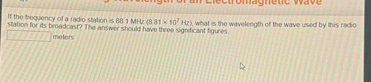 if the frequency of a radio station is 88.1 mhz (8.81×10⁷ hz), what is the wavelength of the wave used by this radio station for its broadcast? the answer should have three significant figures. meters