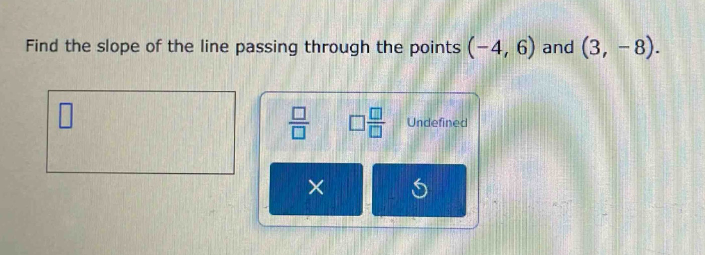 find the slope of the line passing through the points (-4, 6) and (3, -8).