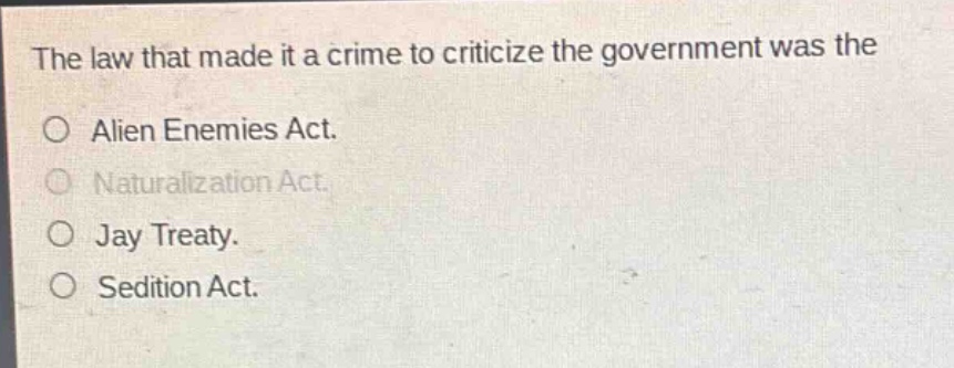 the law that made it a crime to criticize the government was the\no alien enemies act.\no naturalization act.\no jay treaty.\no sedition act.