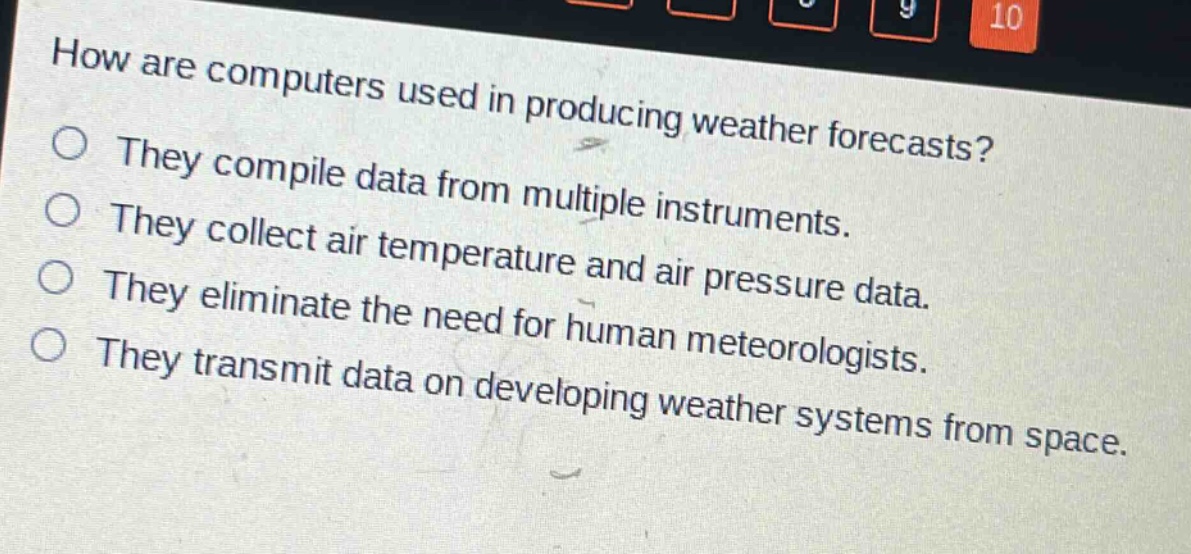 how are computers used in producing weather forecasts? they compile data from multiple instruments. they collect air temperature and air pressure data. they eliminate the need for human meteorologists. they transmit data on developing weather systems from space.