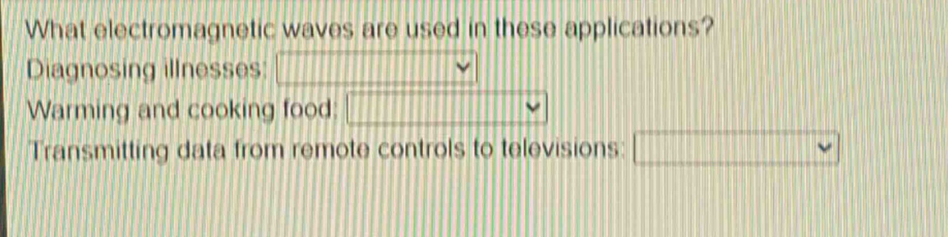 what electromagnetic waves are used in these applications? diagnosing illnesses: warming and cooking food: transmitting data from remote controls to televisions: