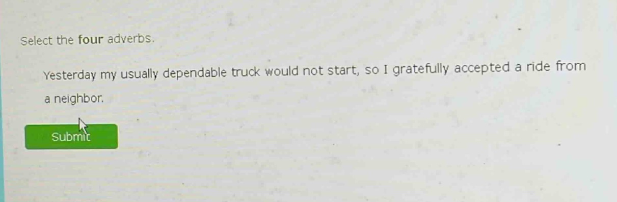 select the four adverbs. yesterday my usually dependable truck would not start, so i gratefully accepted a ride from a neighbor.