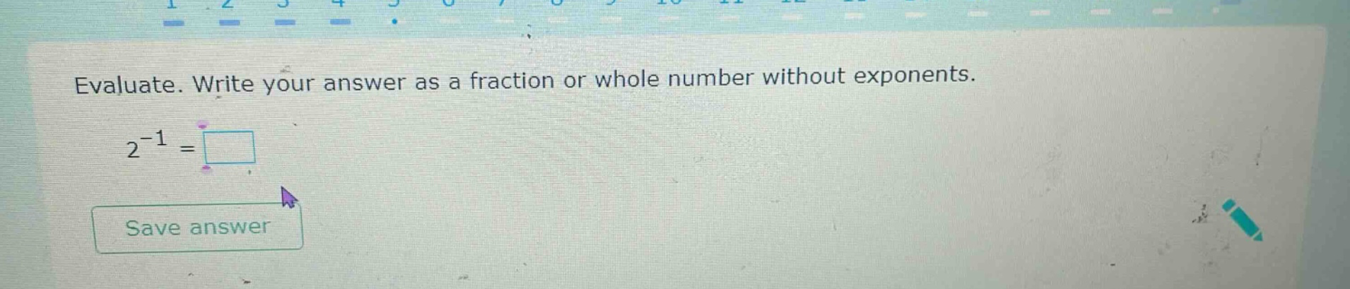 evaluate. write your answer as a fraction or whole number without exponents. 2^(-1) =