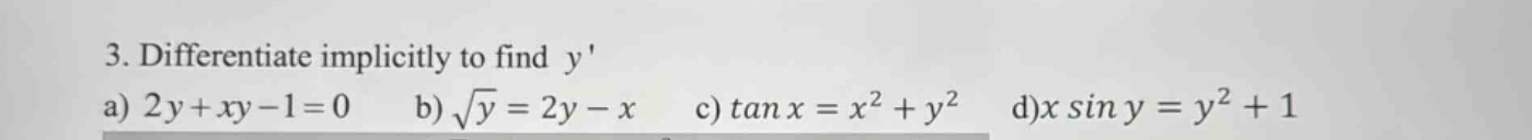 3. differentiate implicitly to find y a) 2y+xy - 1 = 0 b) √y = 2y - x c) tan x = x² + y² d)x sin y = y² + 1