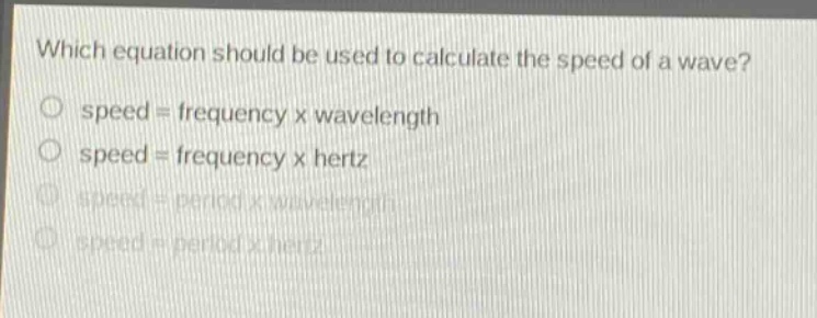 which equation should be used to calculate the speed of a wave? speed = frequency x wavelength speed = frequency x hertz speed = period x wavelength speed = period x hertz