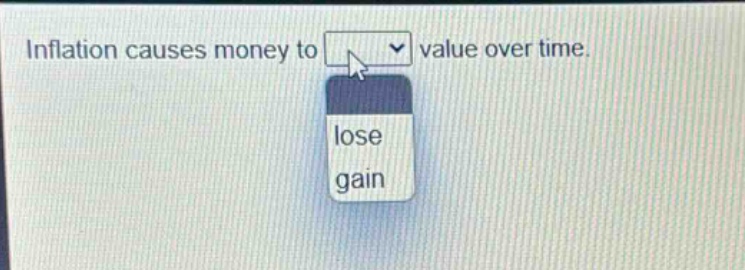 inflation causes money to value over time. lose gain
