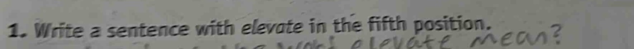 1. write a sentence with elevate in the fifth position.
