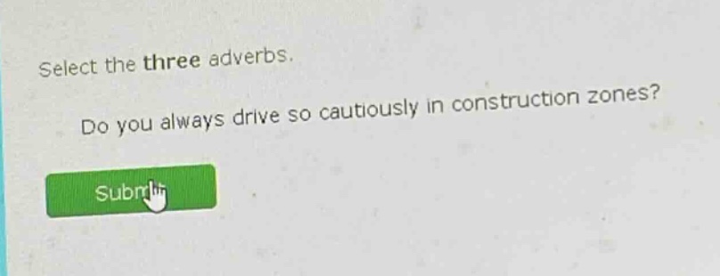 select the three adverbs. do you always drive so cautiously in construction zones?
