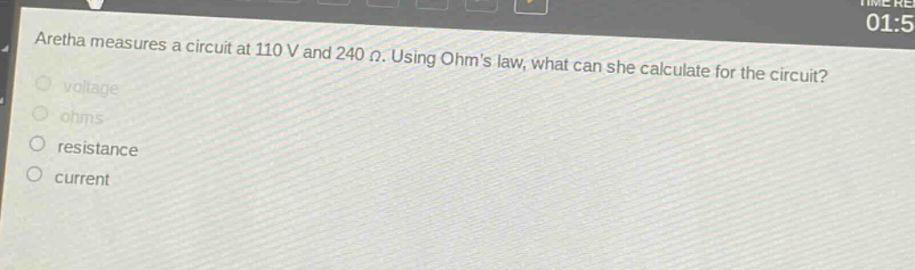 aretha measures a circuit at 110 v and 240 ω. using ohms law, what can she calculate for the circuit?\nvoltage\noohms\nresistance\ncurrent
