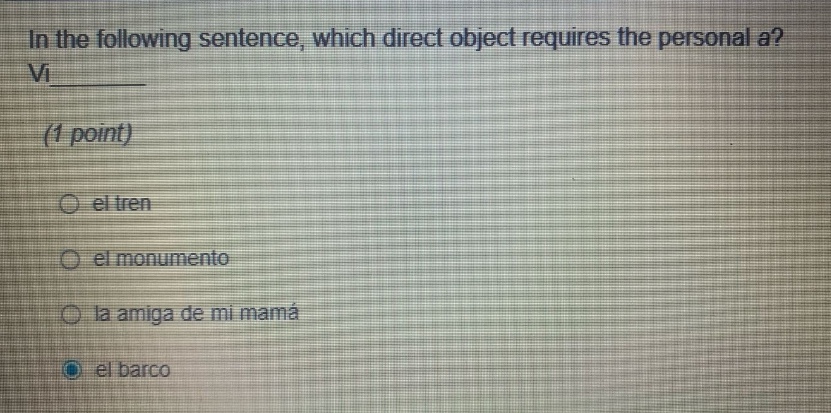 in the following sentence, which direct object requires the personal a? vi______ (1 point) el tren el monumento la amiga de mi mamá el barco