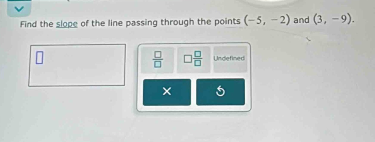 find the slope of the line passing through the points (-5, -2) and (3, -9).
