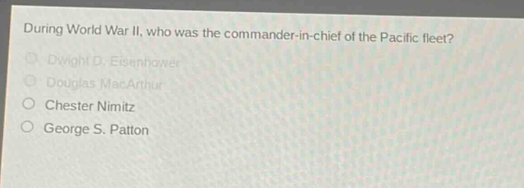 during world war ii, who was the commander - in - chief of the pacific fleet?\ndwight d. eisenhower\ndouglas macarthur\nchester nimitz\ngeorge s. patton