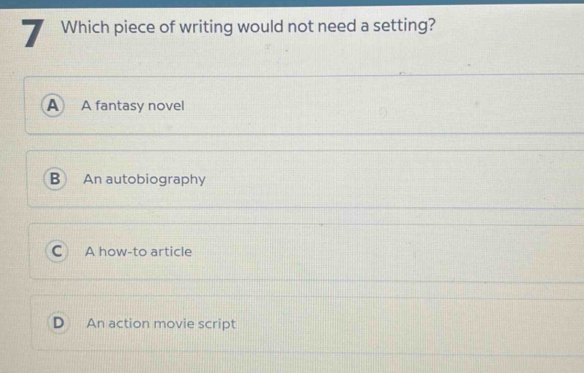 7 which piece of writing would not need a setting? a a fantasy novel b an autobiography c a how - to article d an action movie script