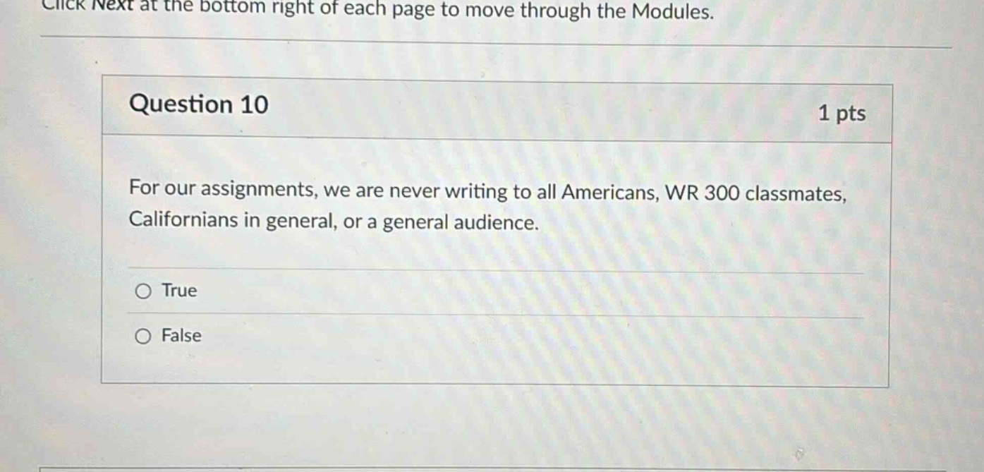 question 10 1 pts for our assignments, we are never writing to all americans, wr 300 classmates, californians in general, or a general audience. true false