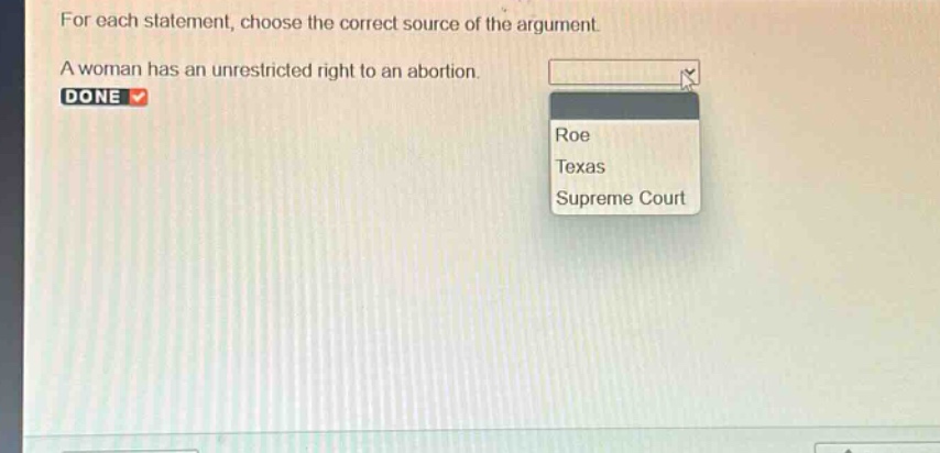 for each statement, choose the correct source of the argument. a woman has an unrestricted right to an abortion. done roe texas supreme court