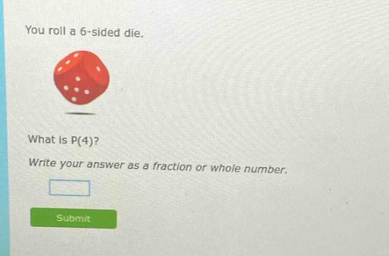 you roll a 6 - sided die. what is p(4)? write your answer as a fraction or whole number.