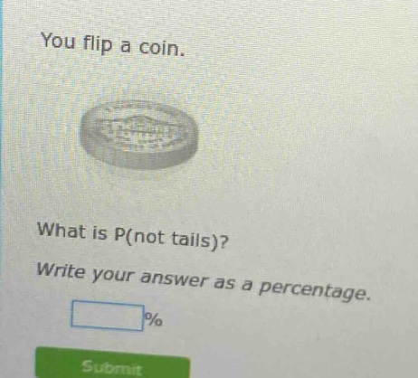 you flip a coin. what is p(not tails)? write your answer as a percentage.