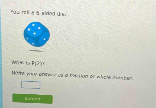 you roll a 6 - sided die. what is p(2)? write your answer as a fraction or whole number.