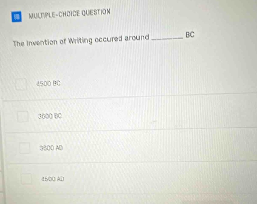 multiple - choice question the invention of writing occured around ______ bc 4500 bc 3600 bc 3600 ad 4500 ad