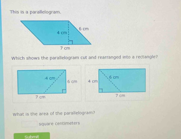 this is a parallelogram. which shows the parallelogram cut and rearranged into a rectangle? what is the area of the parallelogram? square centimeters