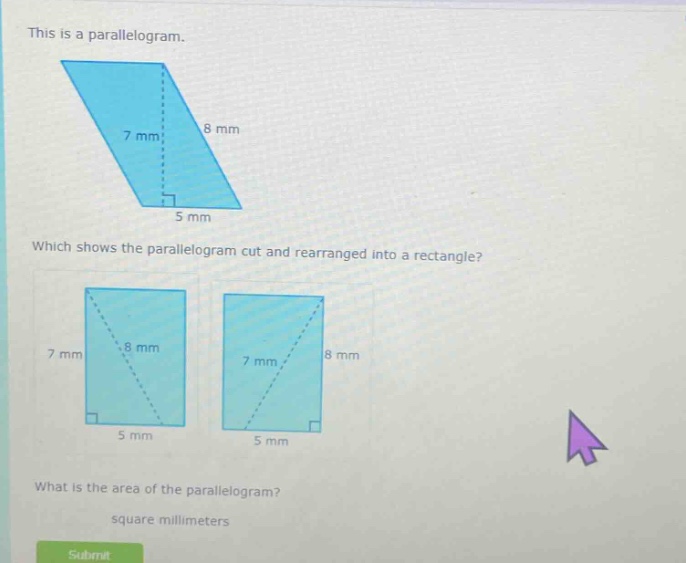 this is a parallelogram. which shows the parallelogram cut and rearranged into a rectangle? what is the area of the parallelogram? square millimeters