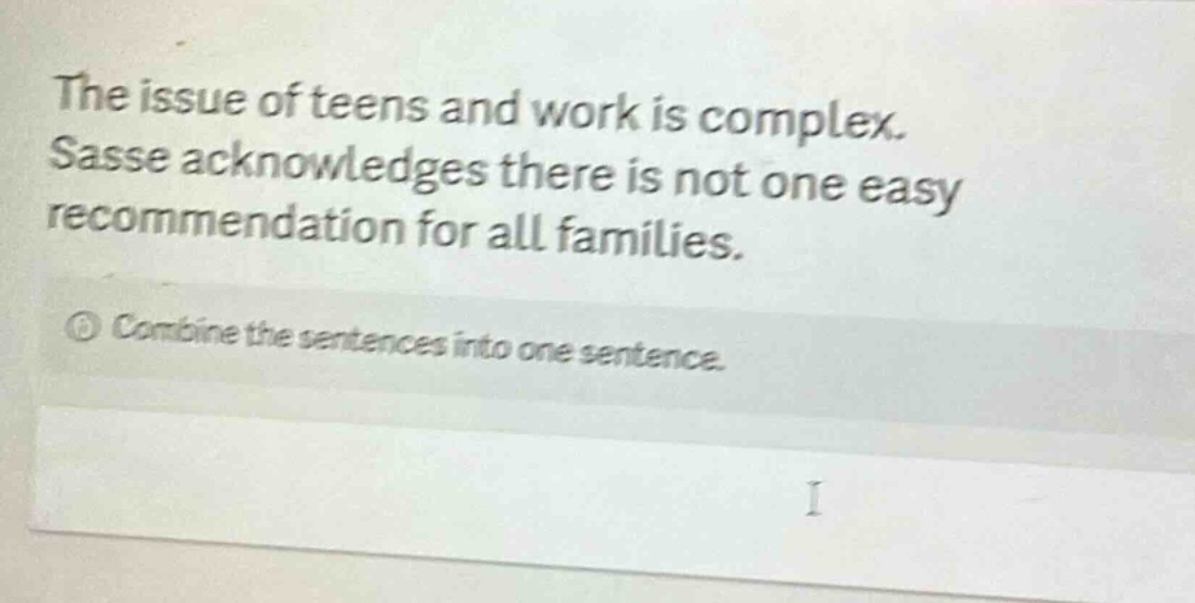 the issue of teens and work is complex. sasse acknowledges there is not one easy recommendation for all families. combine the sentences into one sentence.