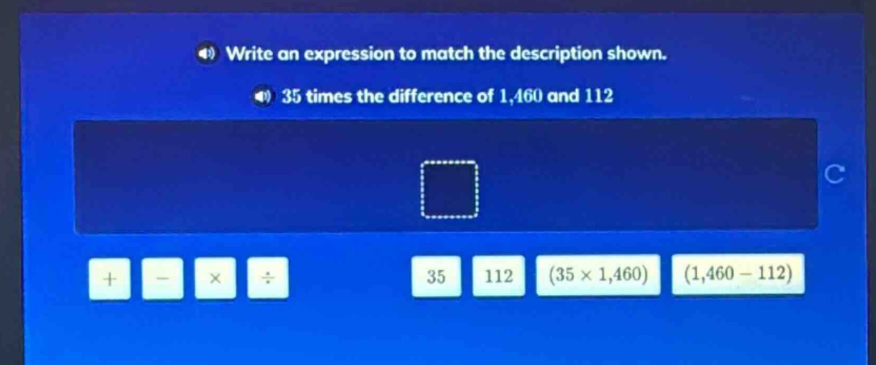 write an expression to match the description shown. 35 times the difference of 1,460 and 112