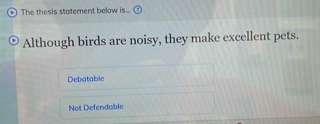 the thesis statement below is... although birds are noisy, they make excellent pets. debatable not defendable