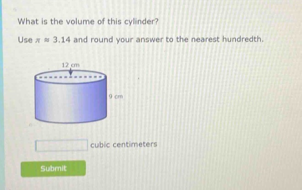 what is the volume of this cylinder? use π ≈ 3.14 and round your answer to the nearest hundredth. cubic centimeters