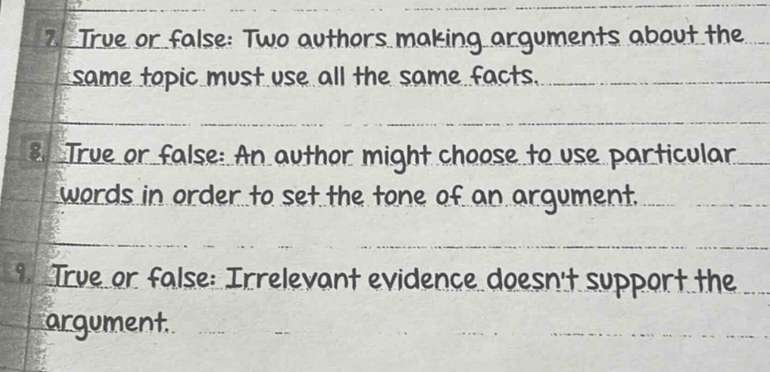 7 true or false: two authors making arguments about the same topic must use all the same facts. 8 true or false: an author might choose to use particular words in order to set the tone of an argument. 9 true or false: irrelevant evidence doesnt support the argument.