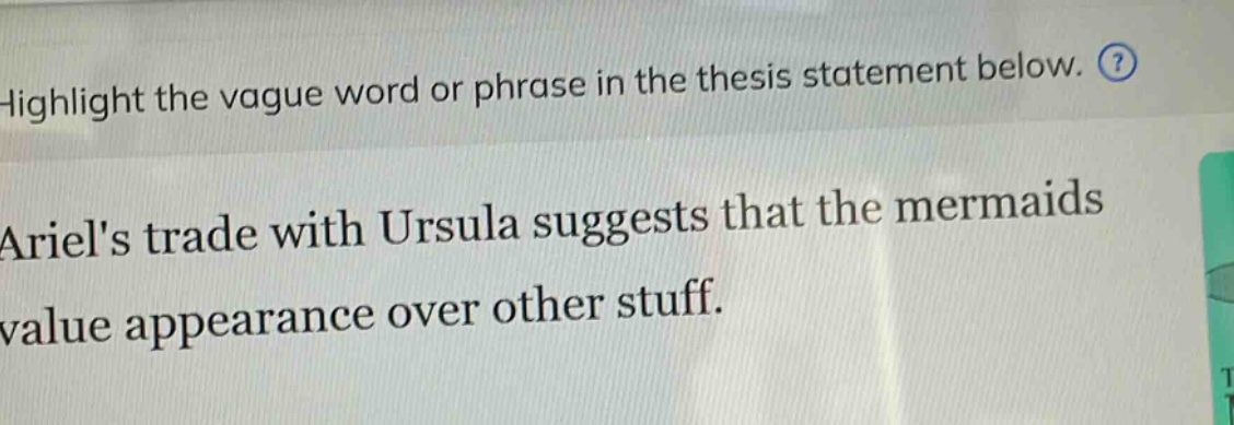 highlight the vague word or phrase in the thesis statement below. ariels trade with ursula suggests that the mermaids value appearance over other stuff.