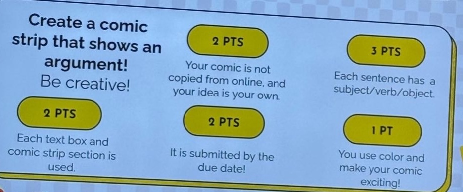 create a comic strip that shows an argument! be creative! 2 pts each text box and comic strip section is used. 2 pts your comic is not copied from online, and your idea is your own. 2 pts it is submitted by the due date! 3 pts each sentence has a subject/verb/object. 1 pt you use color and make your comic exciting!