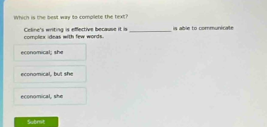 which is the best way to complete the text? celines writing is effective because it is ____________ is able to communicate complex ideas with few words. economical; she economical, but she economical, she