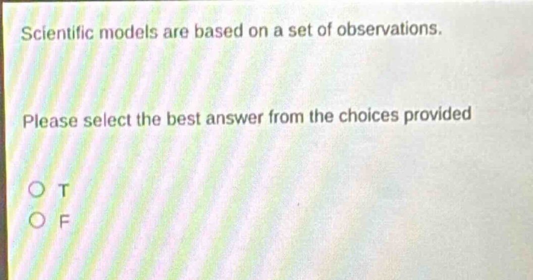 scientific models are based on a set of observations. please select the best answer from the choices provided o t o f