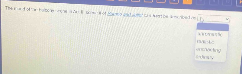 the mood of the balcony scene in act ii, scene ii of romeo and juliet can best be described as unromantic realistic enchanting ordinary