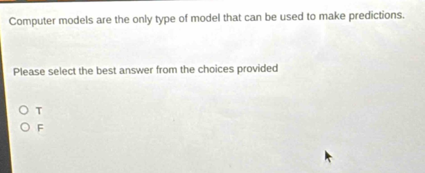 computer models are the only type of model that can be used to make predictions. please select the best answer from the choices provided o t o f