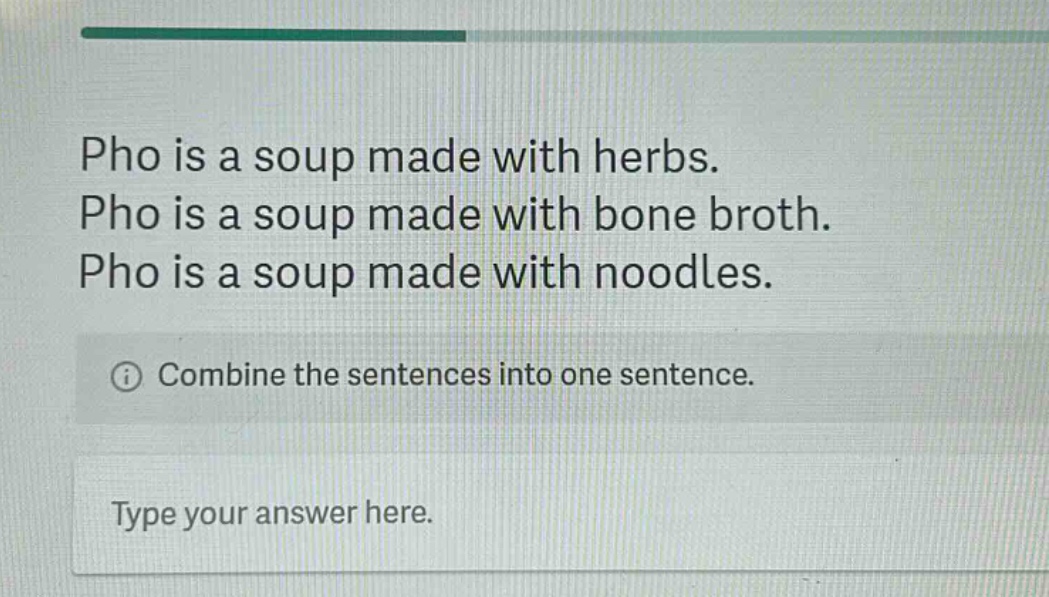 pho is a soup made with herbs. pho is a soup made with bone broth. pho is a soup made with noodles. combine the sentences into one sentence. type your answer here.