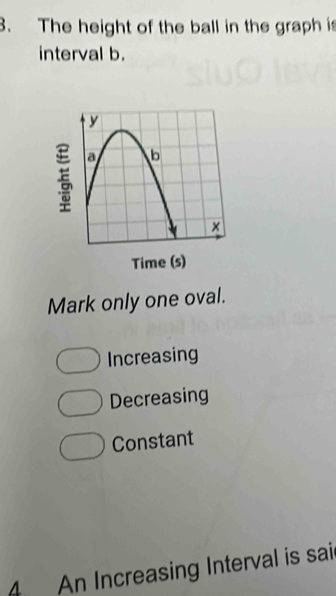3. the height of the ball in the graph is in interval b. mark only one oval. increasing decreasing constant 4. an increasing interval is sai